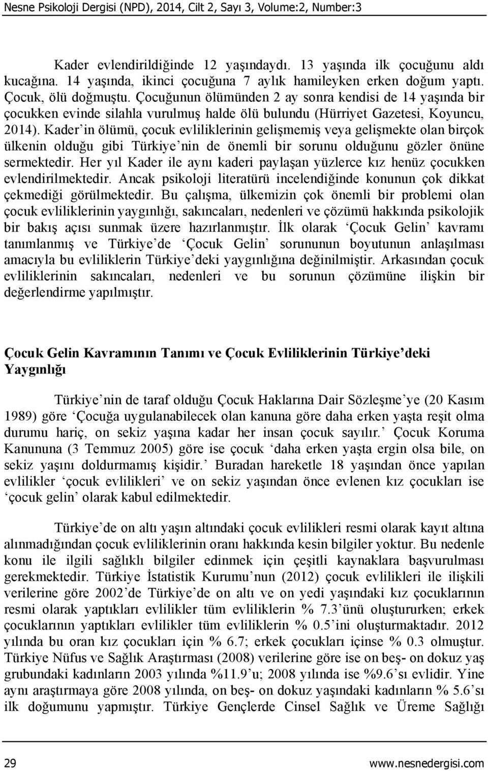 Çocuğunun ölümünden 2 ay sonra kendisi de 14 yaşında bir çocukken evinde silahla vurulmuş halde ölü bulundu (Hürriyet Gazetesi, Koyuncu, 2014).