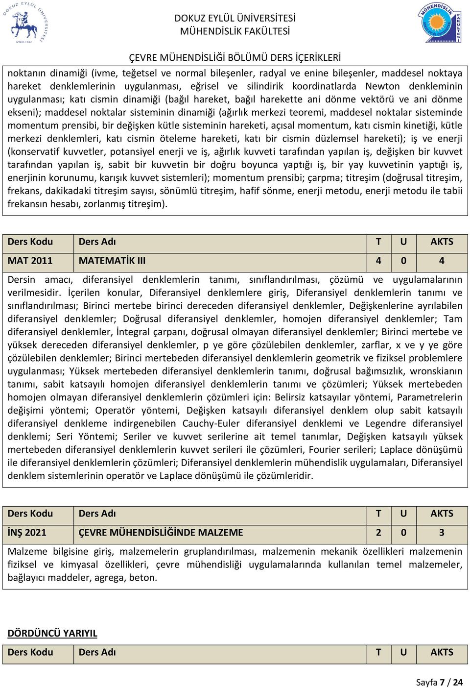 momentum prensibi, bir değişken kütle sisteminin hareketi, açısal momentum, katı cismin kinetiği, kütle merkezi denklemleri, katı cismin öteleme hareketi, katı bir cismin düzlemsel hareketi); iş ve