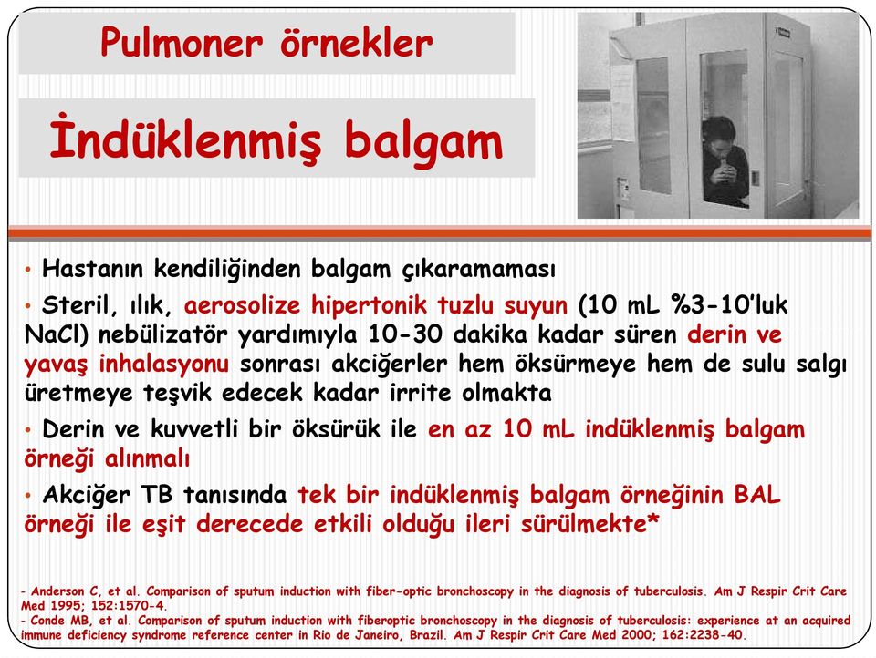 alınmalı Akciğer TB tanısında tek bir indüklenmiş balgam örneğinin BAL örneği ile eşit derecede etkili olduğu ileri sürülmekte* - Anderson C, et al.