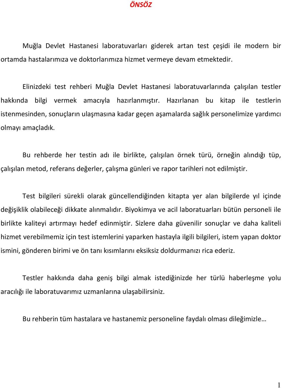 Hazırlanan bu kitap ile testlerin istenmesinden, sonuçların ulaşmasına kadar geçen aşamalarda sağlık personelimize yardımcı olmayı amaçladık.