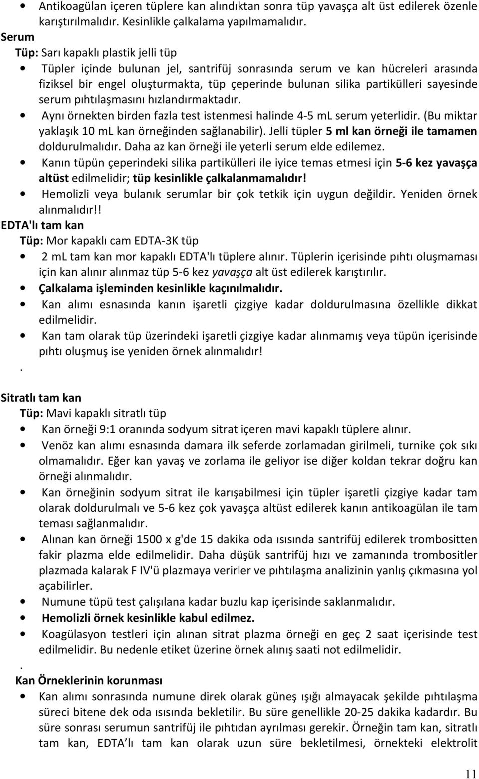 sayesinde serum pıhtılaşmasını hızlandırmaktadır. Aynı örnekten birden fazla test istenmesi halinde 4-5 ml serum yeterlidir. (Bu miktar yaklaşık 10 ml kan örneğinden sağlanabilir).