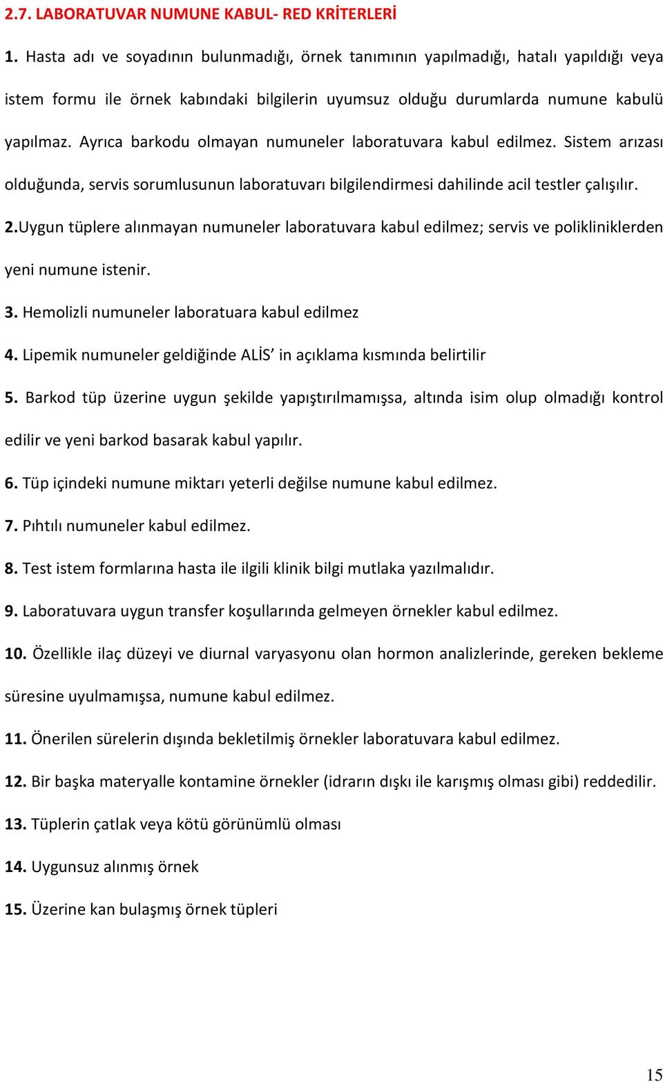 Ayrıca barkodu olmayan numuneler laboratuvara kabul edilmez. Sistem arızası olduğunda, servis sorumlusunun laboratuvarı bilgilendirmesi dahilinde acil testler çalışılır. 2.