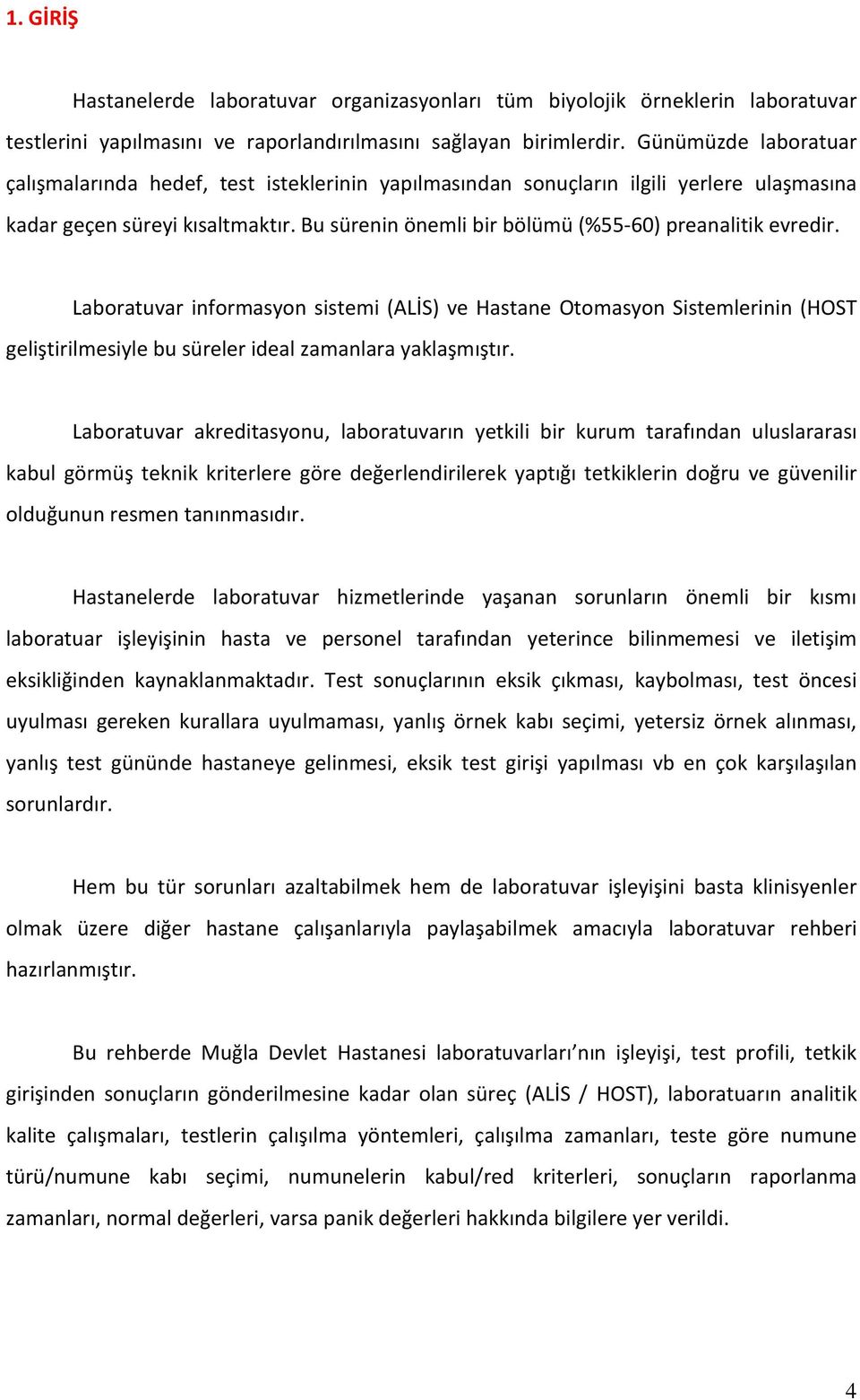 Bu sürenin önemli bir bölümü (%55-60) preanalitik evredir. Laboratuvar informasyon sistemi (ALİS) ve Hastane Otomasyon Sistemlerinin (HOST geliştirilmesiyle bu süreler ideal zamanlara yaklaşmıştır.