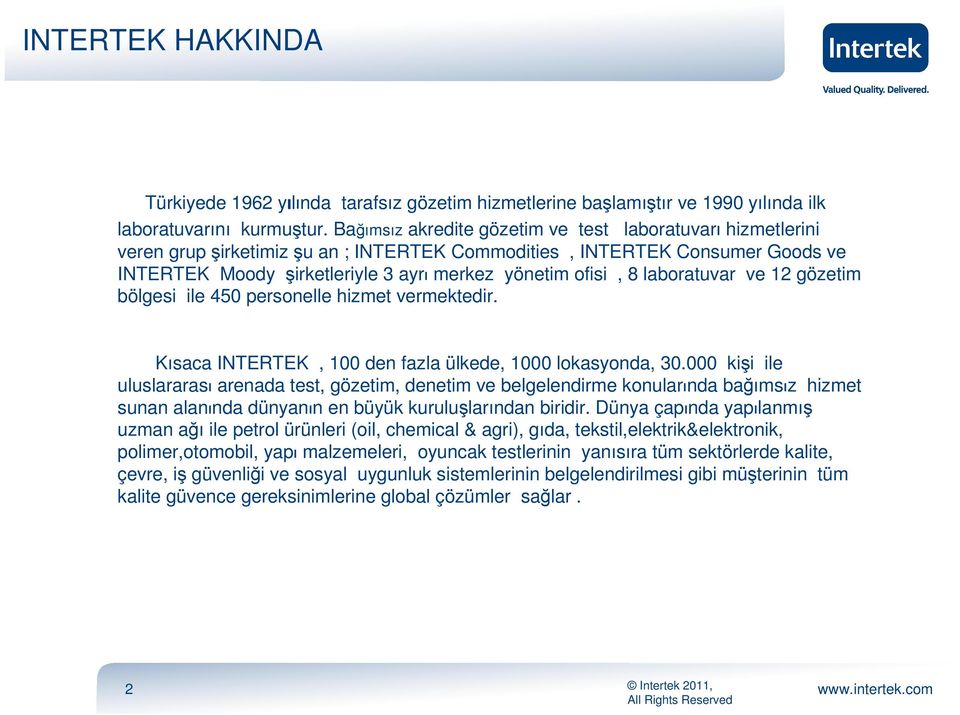 laboratuvar ve 12 gözetim bölgesi ile 450 personelle hizmet vermektedir. Kısaca INTERTEK, 100 den fazla ülkede, 1000 lokasyonda, 30.