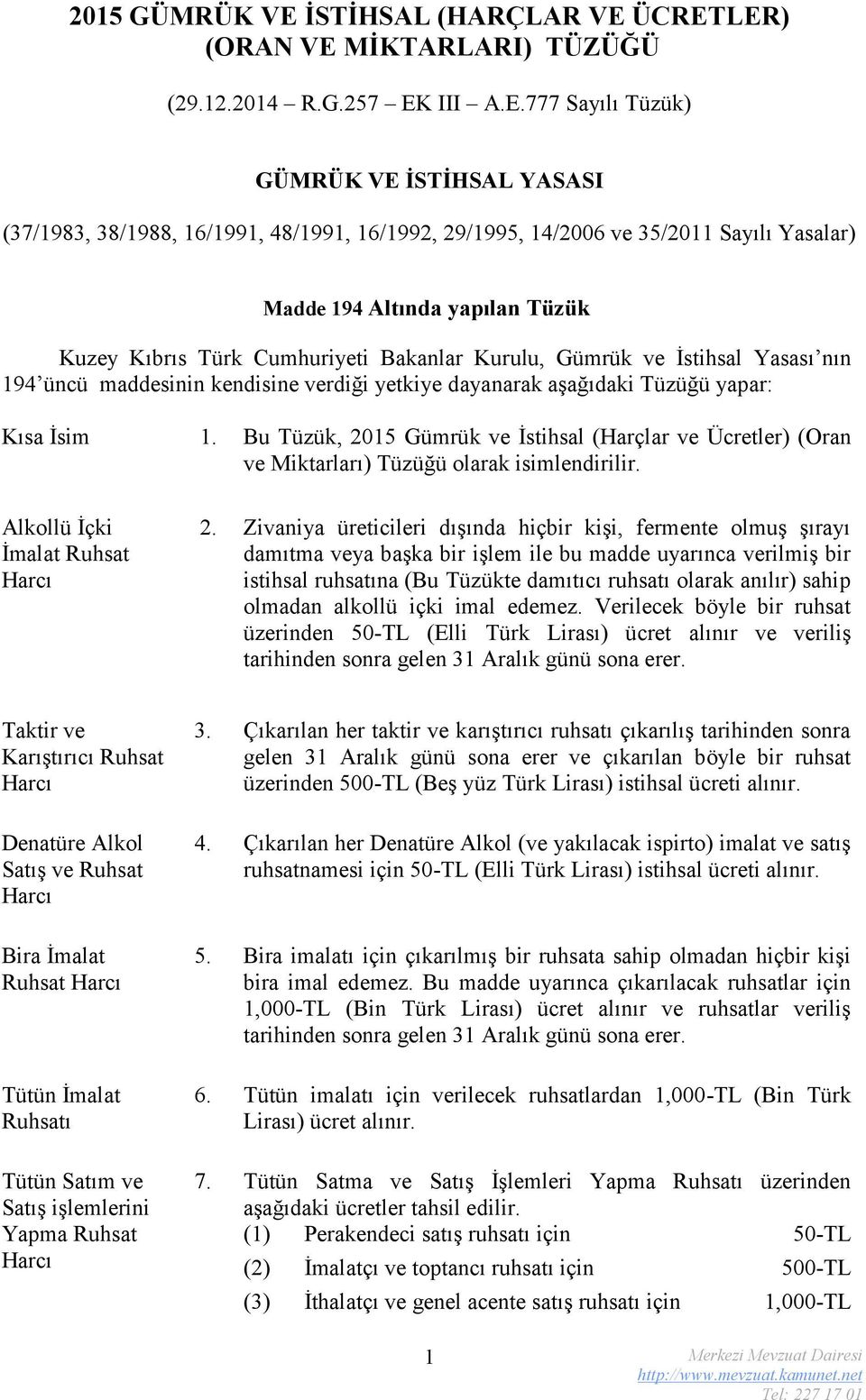 ÜCRETLER) (ORAN VE MİKTARLARI) TÜZÜĞÜ (29.12.2014 R.G.257 EK III A.E.777 Sayılı Tüzük) GÜMRÜK VE İSTİHSAL YASASI (37/1983, 38/1988, 16/1991, 48/1991, 16/1992, 29/1995, 14/2006 ve 35/2011 Sayılı