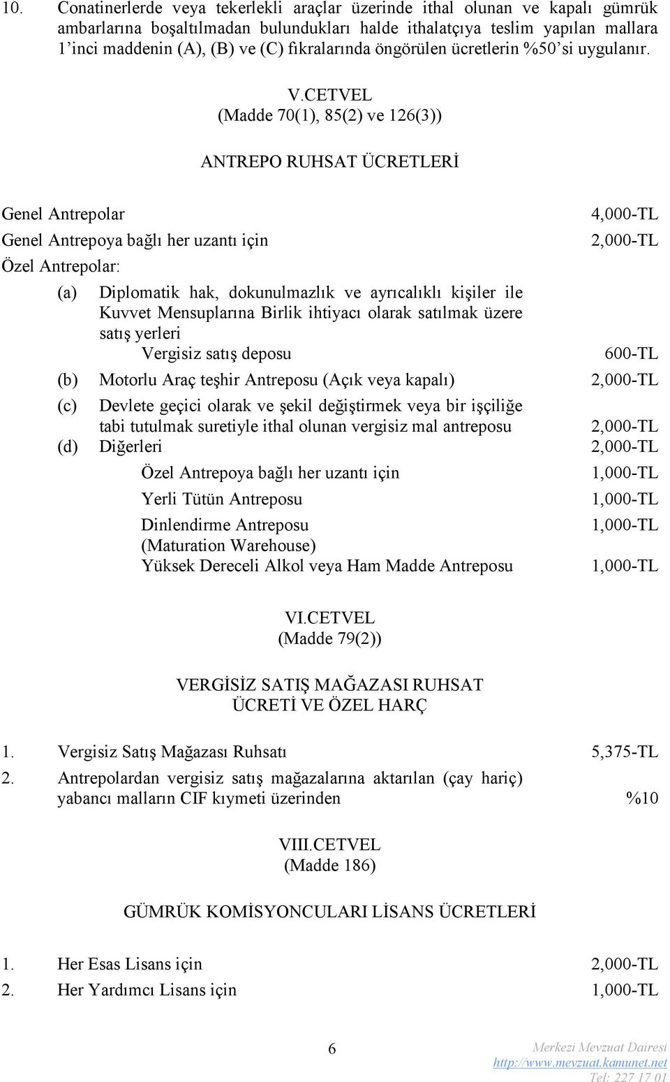 CETVEL (Madde 70(1), 85(2) ve 126(3)) ANTREPO RUHSAT ÜCRETLERİ Genel Antrepolar Genel Antrepoya bağlı her uzantı için Özel Antrepolar: (a) Diplomatik hak, dokunulmazlık ve ayrıcalıklı kişiler ile