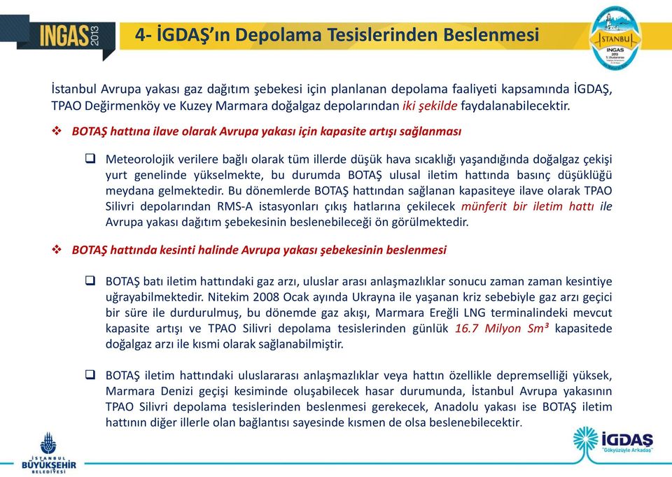 BOTAŞ hattına ilave olarak Avrupa yakası için kapasite artışı sağlanması Meteorolojik verilere bağlı olarak tüm illerde düşük hava sıcaklığı yaşandığında doğalgaz çekişi yurt genelinde yükselmekte,