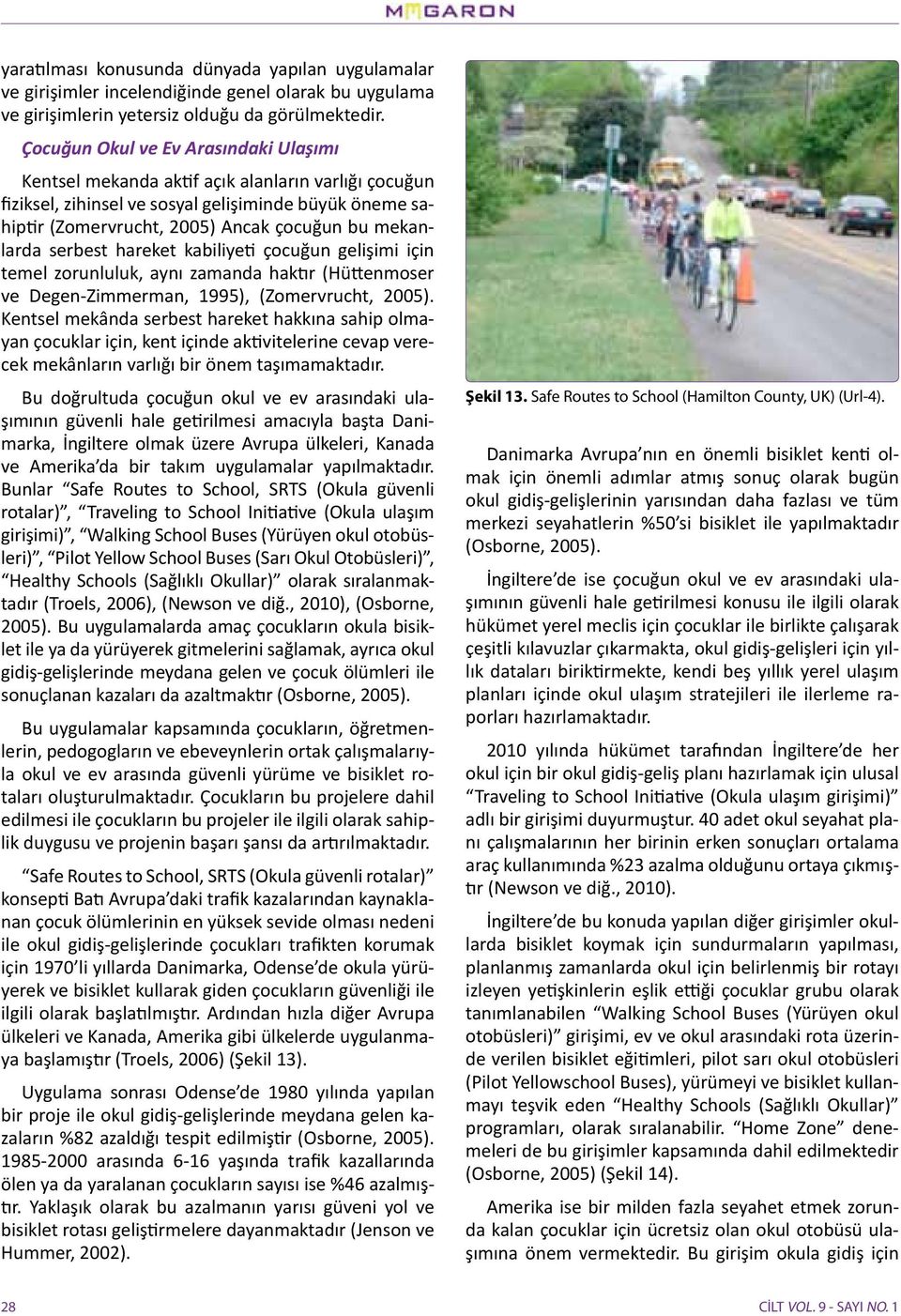 mekanlarda serbest hareket kabiliyeti çocuğun gelişimi için temel zorunluluk, aynı zamanda haktır (Hüttenmoser ve Degen-Zimmerman, 1995), (Zomervrucht, 2005).