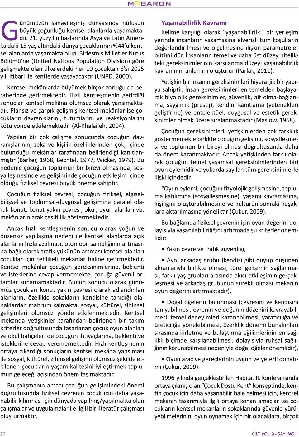 göre gelişmekte olan ülkelerdeki her 10 çocuktan 6 sı 2025 yılı itibari ile kentlerde yaşayacaktır (UNPD, 2000). Kentsel mekânlarda büyümek birçok zorluğu da beraberinde getirmektedir.