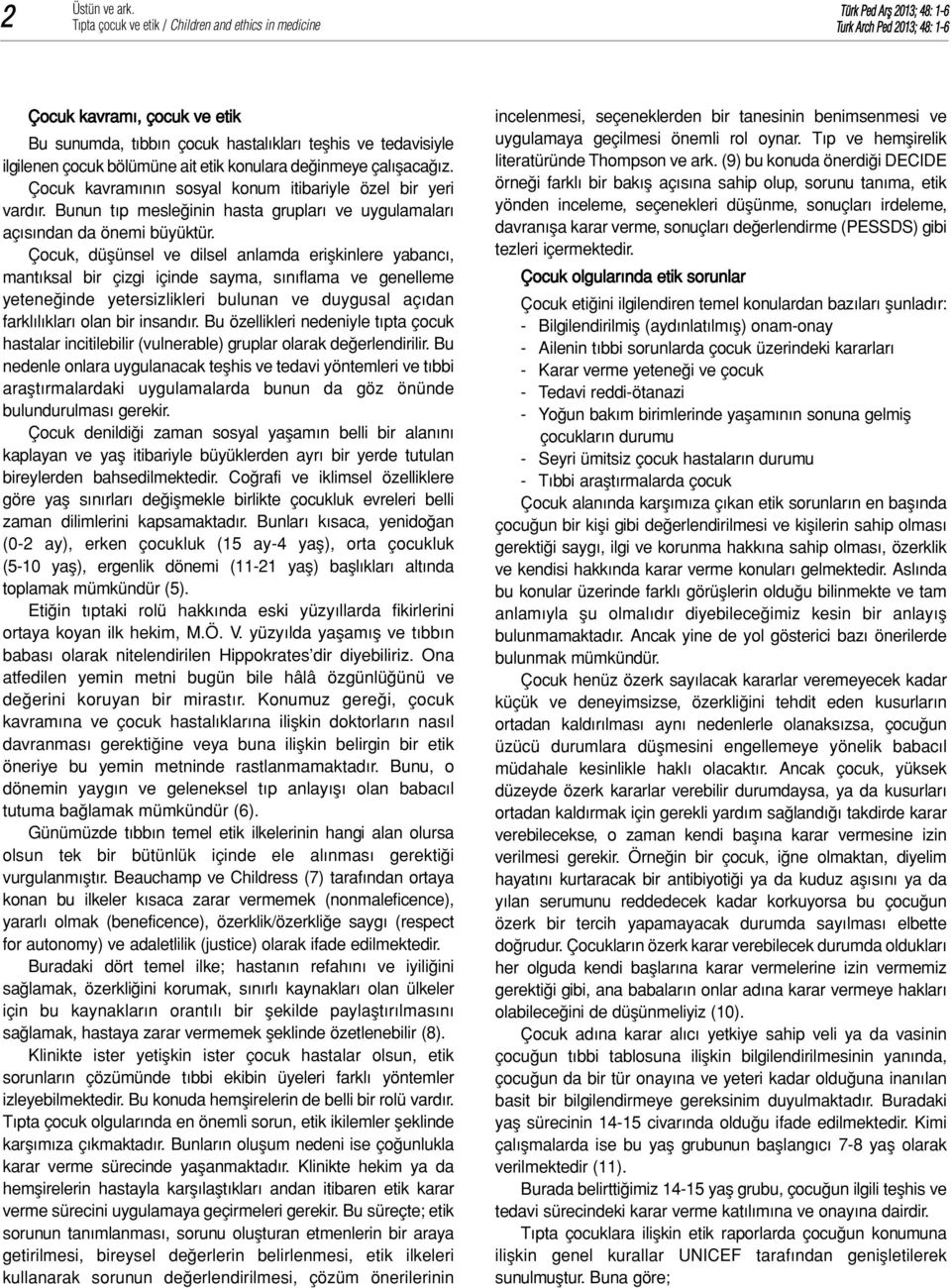 Çocuk, düşünsel ve dilsel anlamda erişkinlere yabancı, mantıksal bir çizgi içinde sayma, sınıflama ve genelleme yeteneğinde yetersizlikleri bulunan ve duygusal açıdan farklılıkları olan bir insandır.