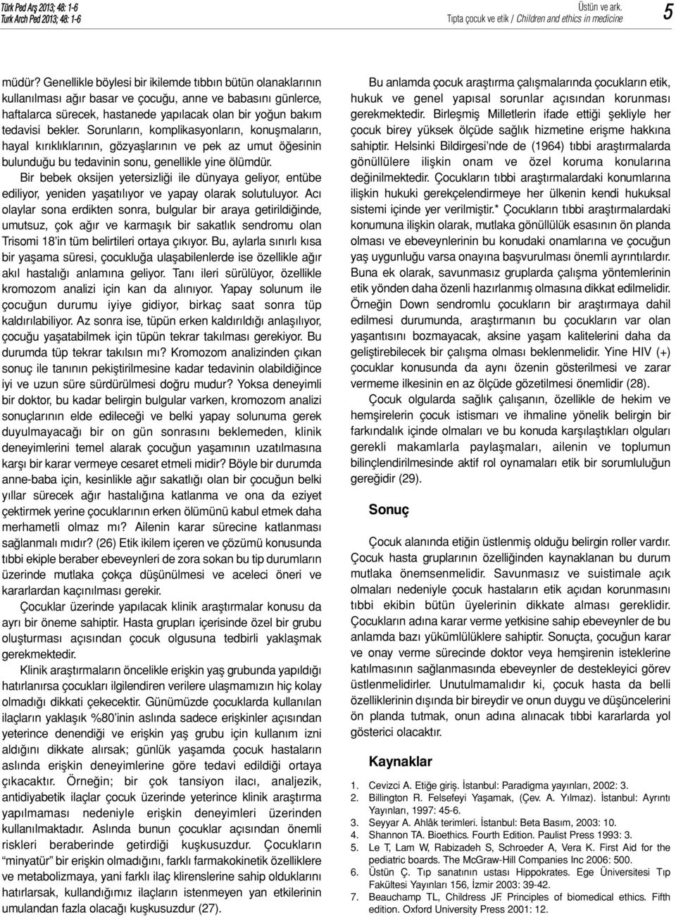 Sorunların, komplikasyonların, konuşmaların, hayal kırıklıklarının, gözyaşlarının ve pek az umut öğesinin bulunduğu bu tedavinin sonu, genellikle yine ölümdür.