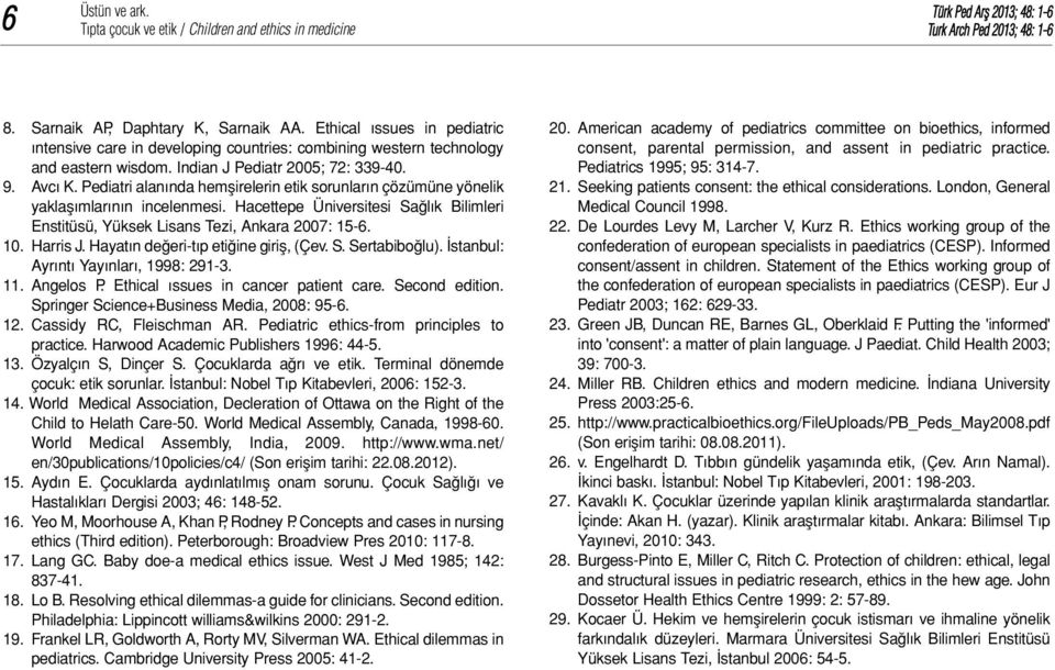 Pediatri alanında hemşirelerin etik sorunların çözümüne yönelik yaklaşımlarının incelenmesi. Hacettepe Üniversitesi Sağlık Bilimleri Enstitüsü, Yüksek Lisans Tezi, Ankara 2007: 15-6. 10. Harris J.