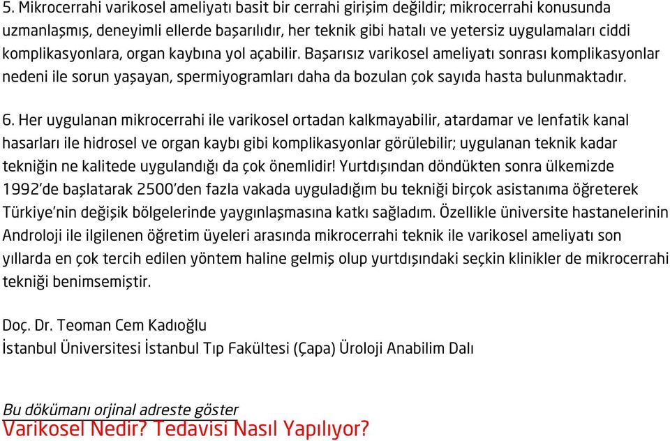 Her uygulanan mikrocerrahi ile varikosel ortadan kalkmayabilir, atardamar ve lenfatik kanal hasarları ile hidrosel ve organ kaybı gibi komplikasyonlar görülebilir; uygulanan teknik kadar tekniğin ne