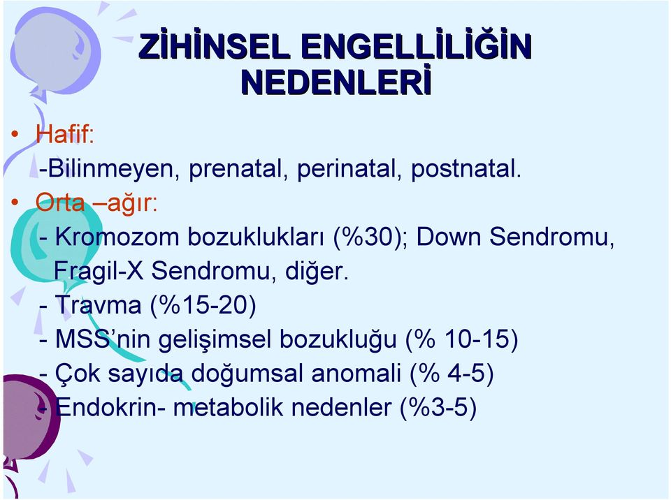 Orta ağır: - Kromozom bozuklukları (%30); Down Sendromu, Fragil-X Sendromu,