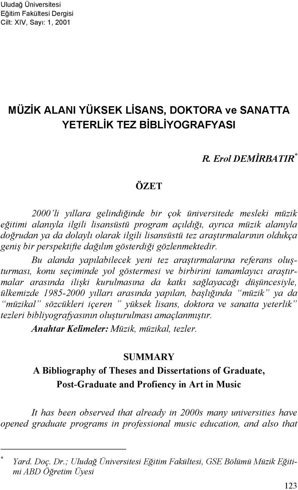 lisansüstü tez araştırmalarının oldukça geniş bir perspektifte dağılım gösterdiği gözlenmektedir.