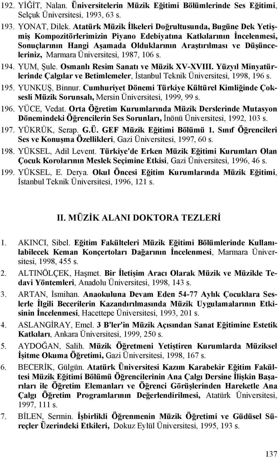 Marmara Üniversitesi, 1987, 106 s. 194. YUM, Şule. Osmanlı Resim Sanatı ve Müzik XV-XVIII. Yüzyıl Minyatürlerinde Çalgılar ve Betimlemeler, İstanbul Teknik Üniversitesi, 1998, 196 s. 195.