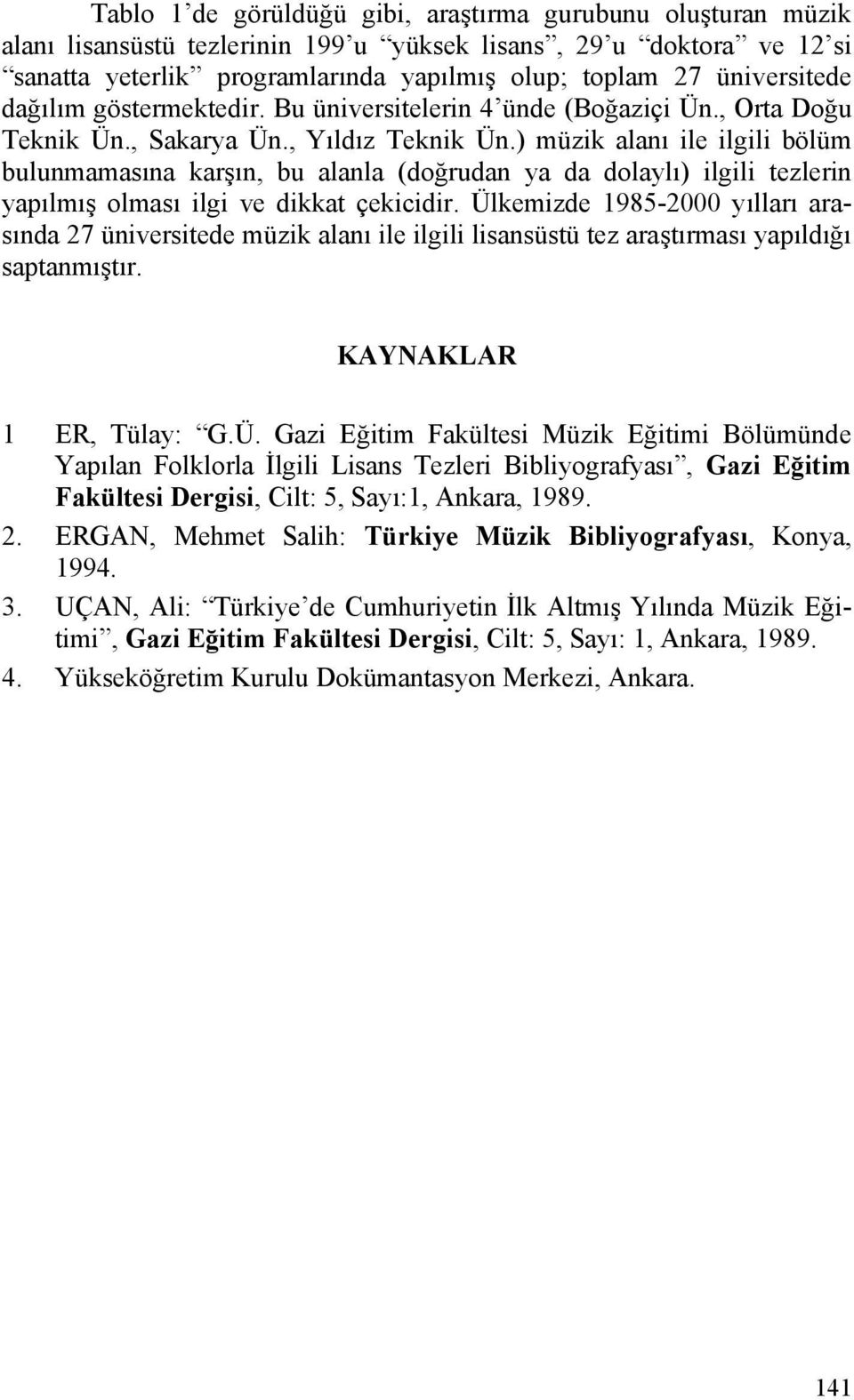 ) müzik alanı ile ilgili bölüm bulunmamasına karşın, bu alanla (doğrudan ya da dolaylı) ilgili tezlerin yapılmış olması ilgi ve dikkat çekicidir.