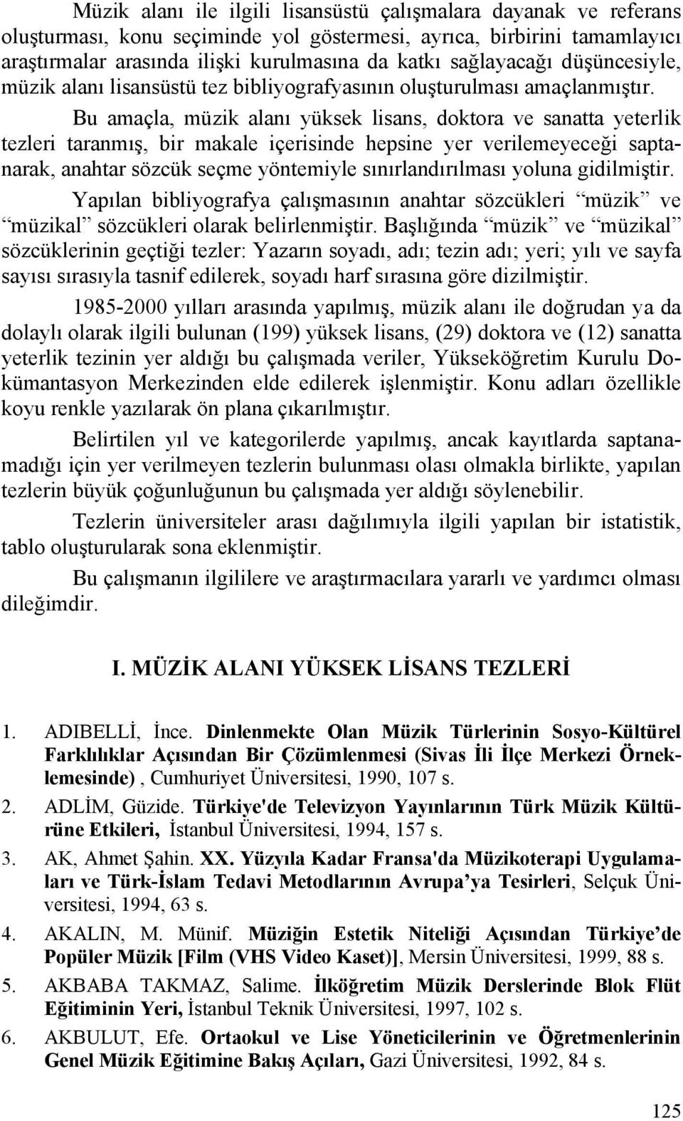 Bu amaçla, müzik alanı yüksek lisans, doktora ve sanatta yeterlik tezleri taranmış, bir makale içerisinde hepsine yer verilemeyeceği saptanarak, anahtar sözcük seçme yöntemiyle sınırlandırılması