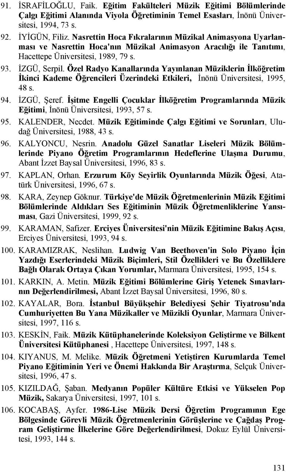 Özel Radyo Kanallarında Yayınlanan Müziklerin İlköğretim İkinci Kademe Öğrencileri Üzerindeki Etkileri, İnönü Üniversitesi, 1995, 48 s. 94. İZGÜ, Şeref.
