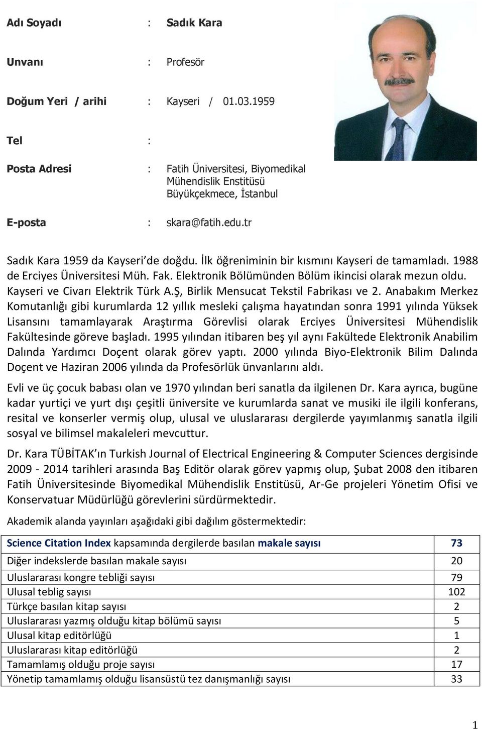 İlk öğreniminin bir kısmını Kayseri de tamamladı. 988 de Erciyes Üniversitesi Müh. Fak. Elektronik Bölümünden Bölüm ikincisi olarak mezun oldu. Kayseri ve Civarı Elektrik Türk A.