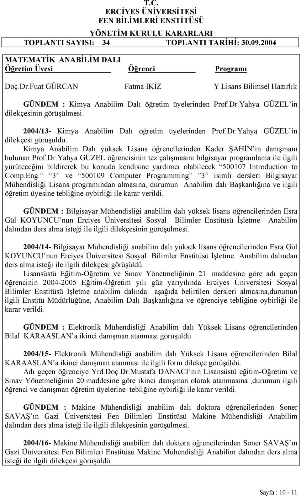 Yahya GÜZEL in dilekçesi görüşüldü. Kimya Anabilim Dalı yüksek Lisans öğrencilerinden Kader ŞAHİN in danışmanı bulunan Prof.Dr.