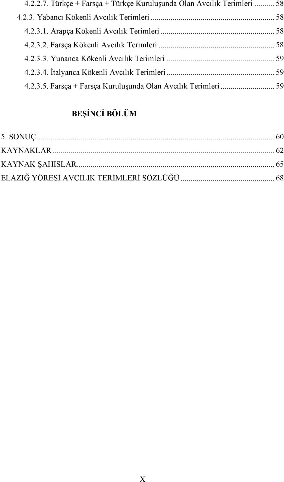 .. 59 4.2.3.4. İtalyanca Kökenli Avcılık Terimleri... 59 4.2.3.5. Farsça + Farsça Kuruluşunda Olan Avcılık Terimleri.