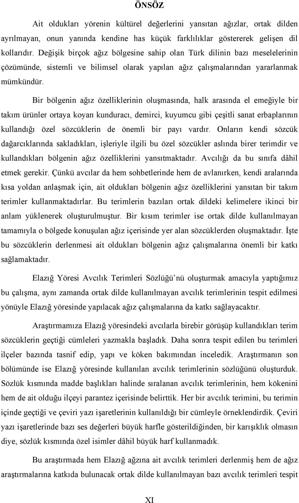 Bir bölgenin ağız özelliklerinin oluşmasında, halk arasında el emeğiyle bir takım ürünler ortaya koyan kunduracı, demirci, kuyumcu gibi çeşitli sanat erbaplarının kullandığı özel sözcüklerin de