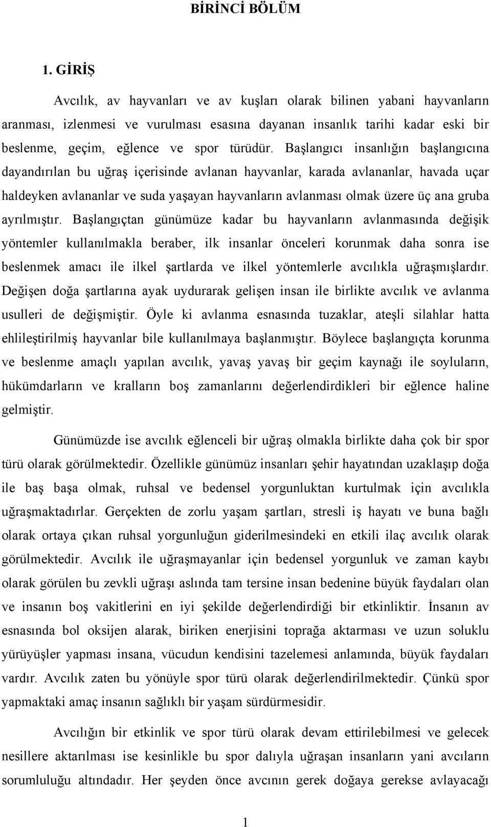 Başlangıcı insanlığın başlangıcına dayandırılan bu uğraş içerisinde avlanan hayvanlar, karada avlananlar, havada uçar haldeyken avlananlar ve suda yaşayan hayvanların avlanması olmak üzere üç ana