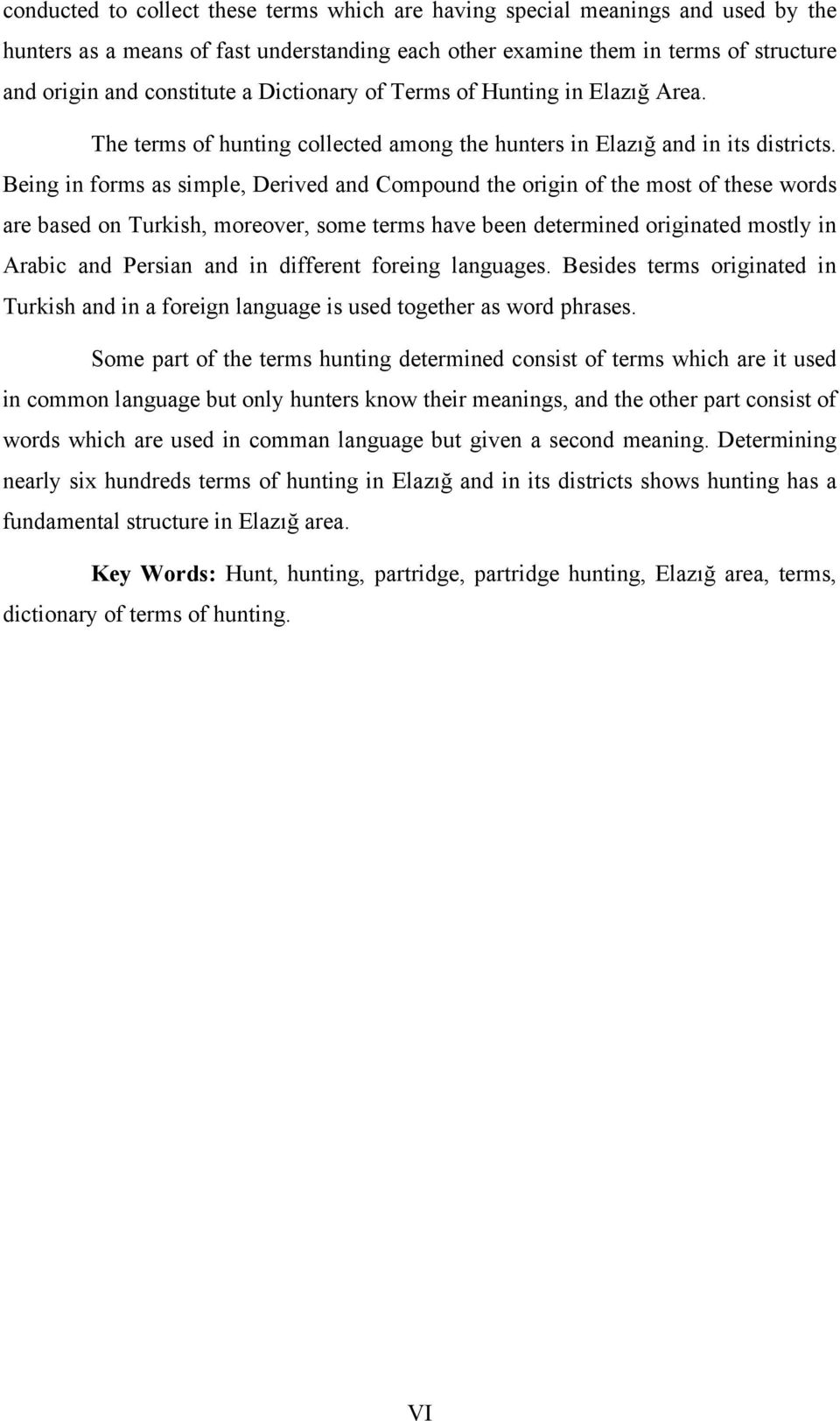 Being in forms as simple, Derived and Compound the origin of the most of these words are based on Turkish, moreover, some terms have been determined originated mostly in Arabic and Persian and in