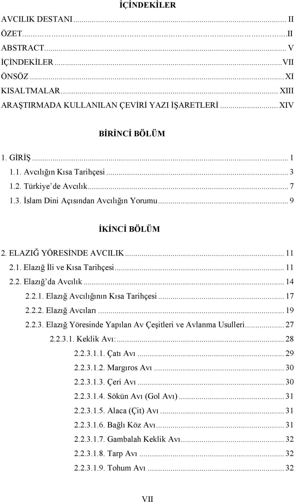 .. 11 2.2. Elazığ da Avcılık... 14 2.2.1. Elazığ Avcılığının Kısa Tarihçesi... 17 2.2.2. Elazığ Avcıları... 19 2.2.3. Elazığ Yöresinde Yapılan Av Çeşitleri ve Avlanma Usulleri... 27 2.2.3.1. Keklik Avı:.