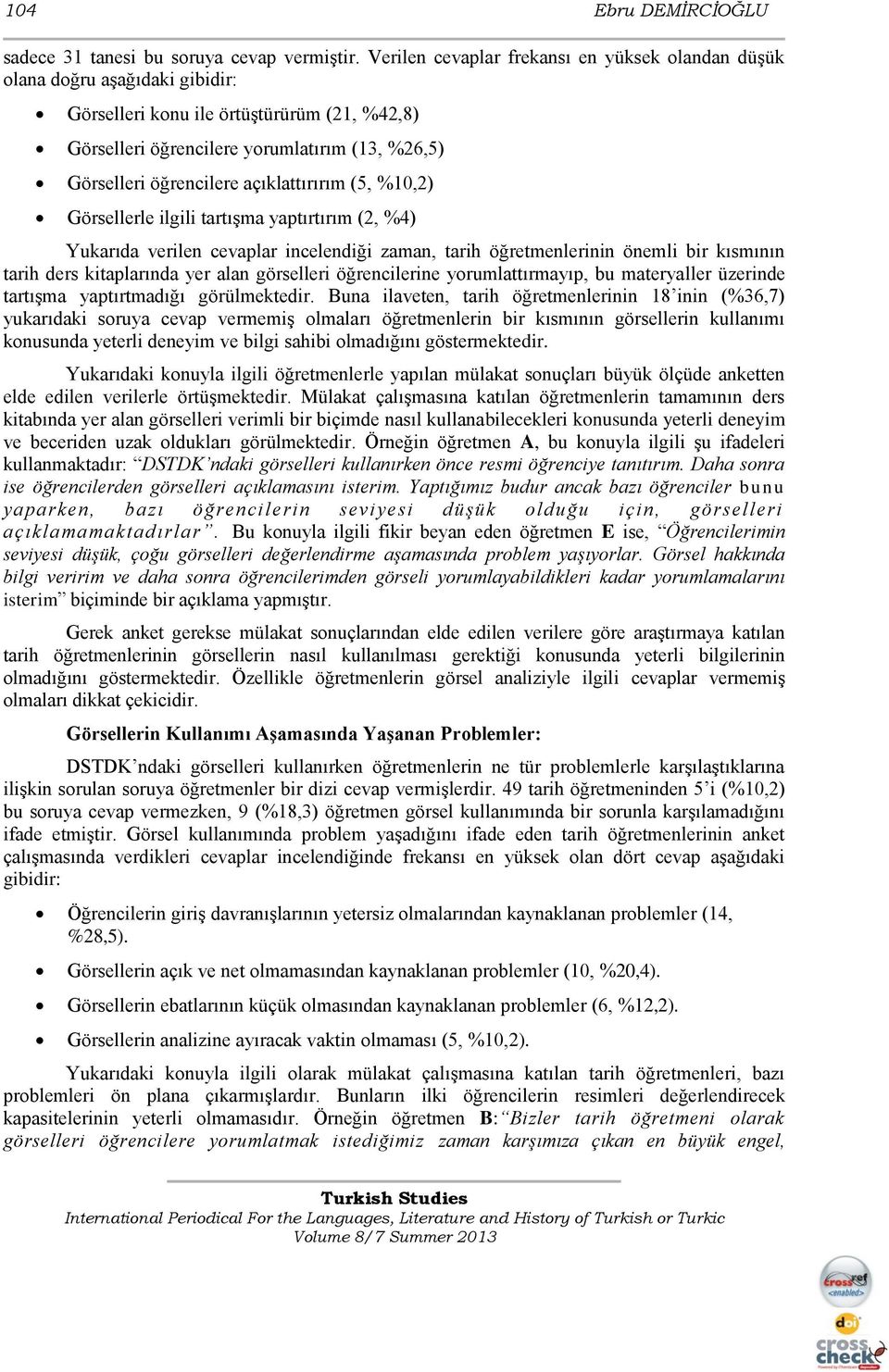 açıklattırırım (5, %10,2) Görsellerle ilgili tartışma yaptırtırım (2, %4) Yukarıda verilen cevaplar incelendiği zaman, tarih öğretmenlerinin önemli bir kısmının tarih ders kitaplarında yer alan