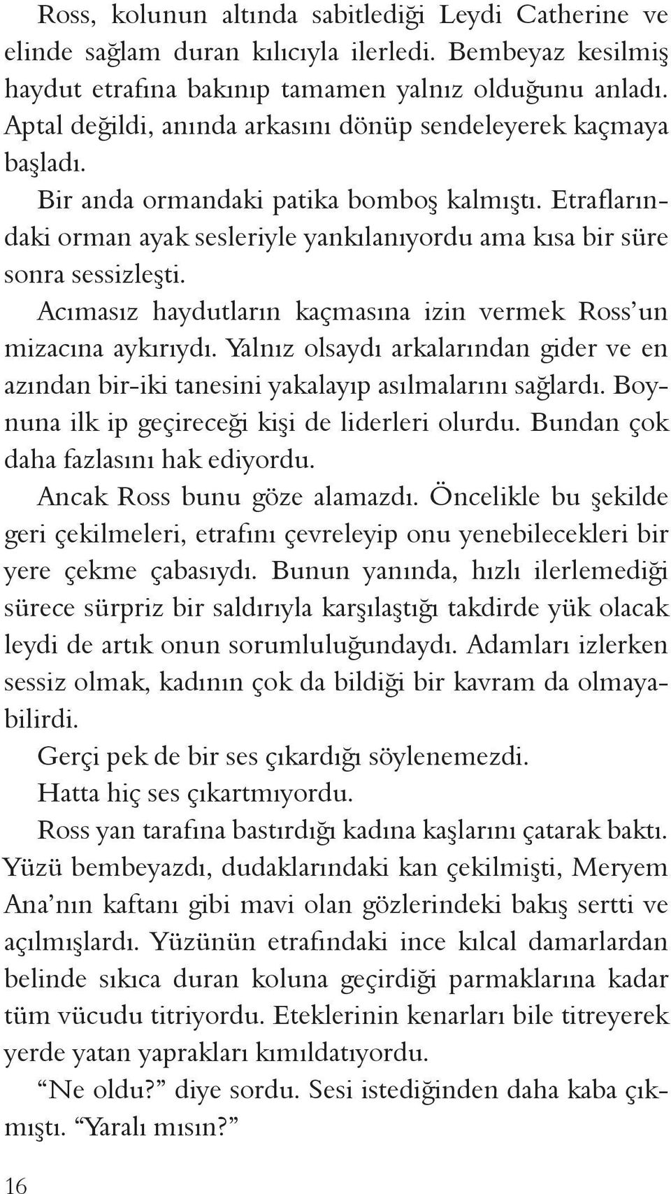 Acımasız haydutların kaçmasına izin vermek Ross un mizacına aykırıydı. Yalnız olsaydı arkalarından gider ve en azından bir-iki tanesini yakalayıp asılmalarını sağlardı.