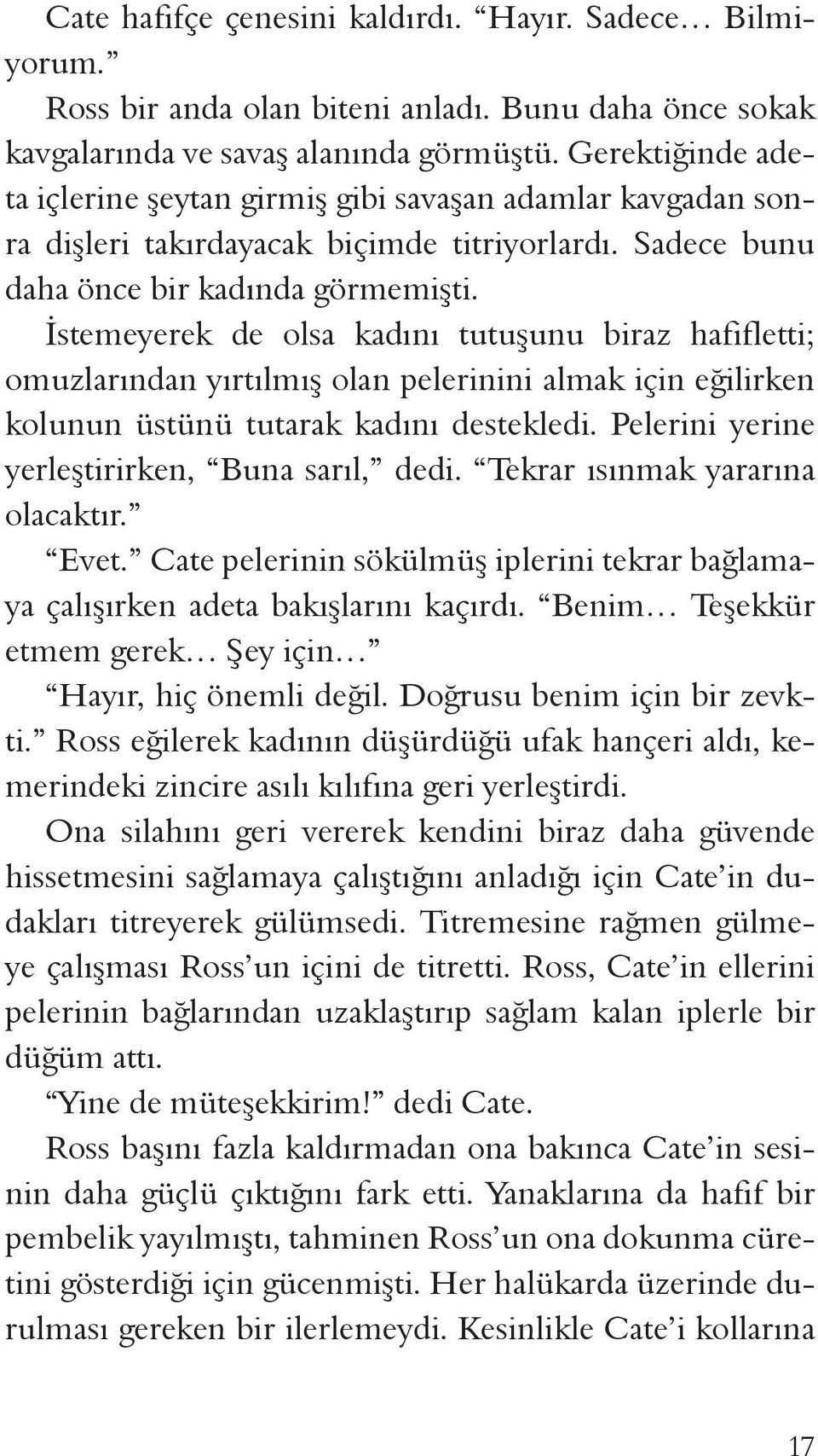 İstemeyerek de olsa kadını tutuşunu biraz hafifletti; omuzlarından yırtılmış olan pelerinini almak için eğilirken kolunun üstünü tutarak kadını destekledi.