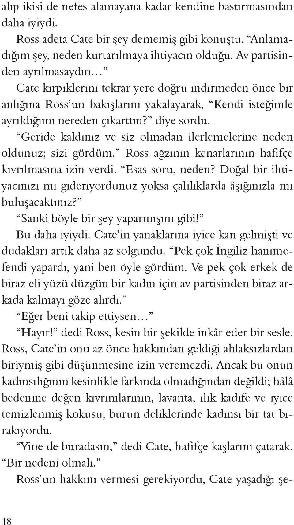 Geride kaldınız ve siz olmadan ilerlemelerine neden oldunuz; sizi gördüm. Ross ağzının kenarlarının hafifçe kıvrılmasına izin verdi. Esas soru, neden?