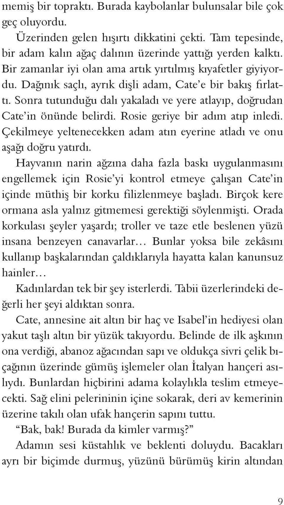 Sonra tutunduğu dalı yakaladı ve yere atlayıp, doğrudan Cate in önünde belirdi. Rosie geriye bir adım atıp inledi. Çekilmeye yeltenecekken adam atın eyerine atladı ve onu aşağı doğru yatırdı.