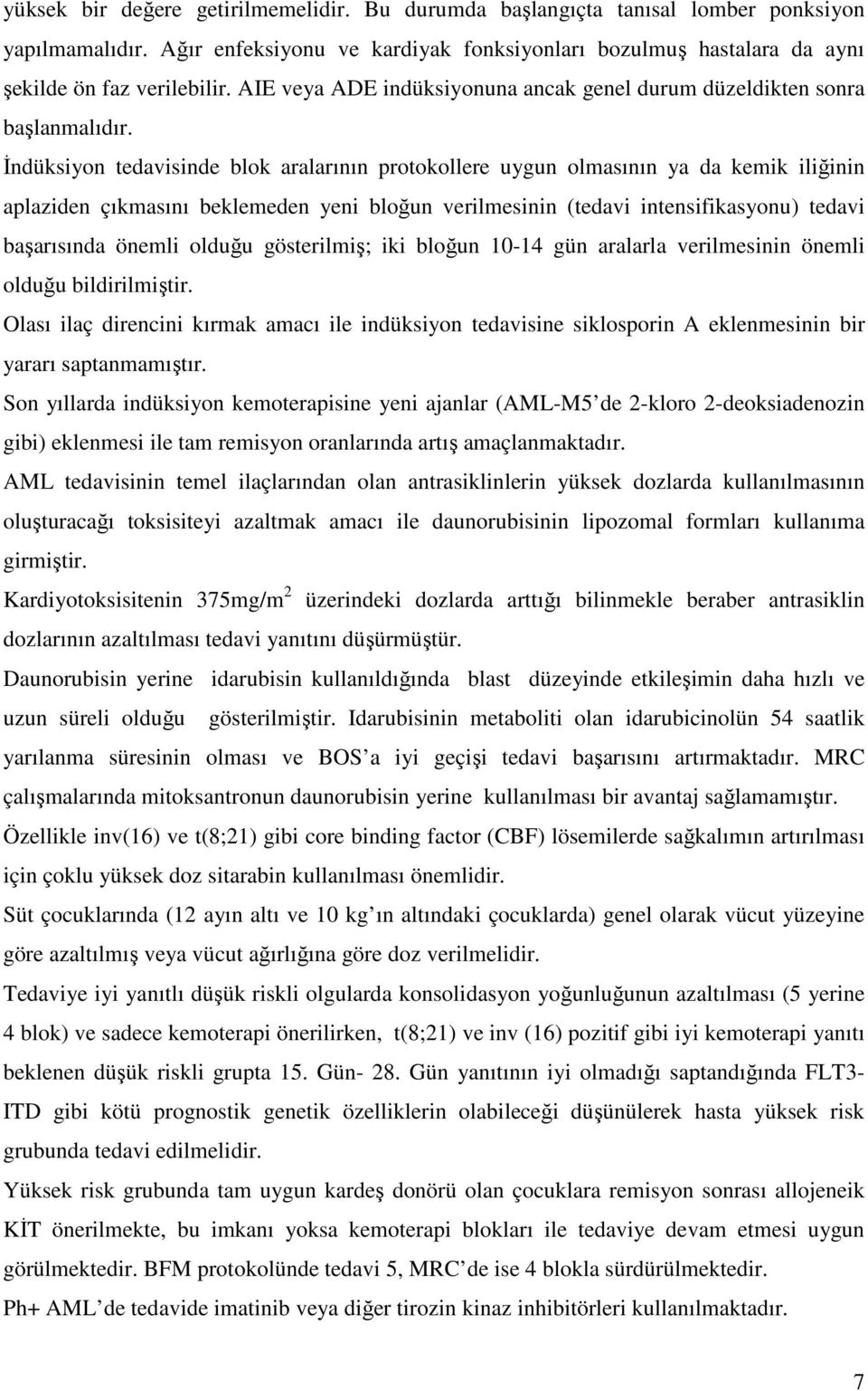 İndüksiyon tedavisinde blok aralarının protokollere uygun olmasının ya da kemik iliğinin aplaziden çıkmasını beklemeden yeni bloğun verilmesinin (tedavi intensifikasyonu) tedavi başarısında önemli