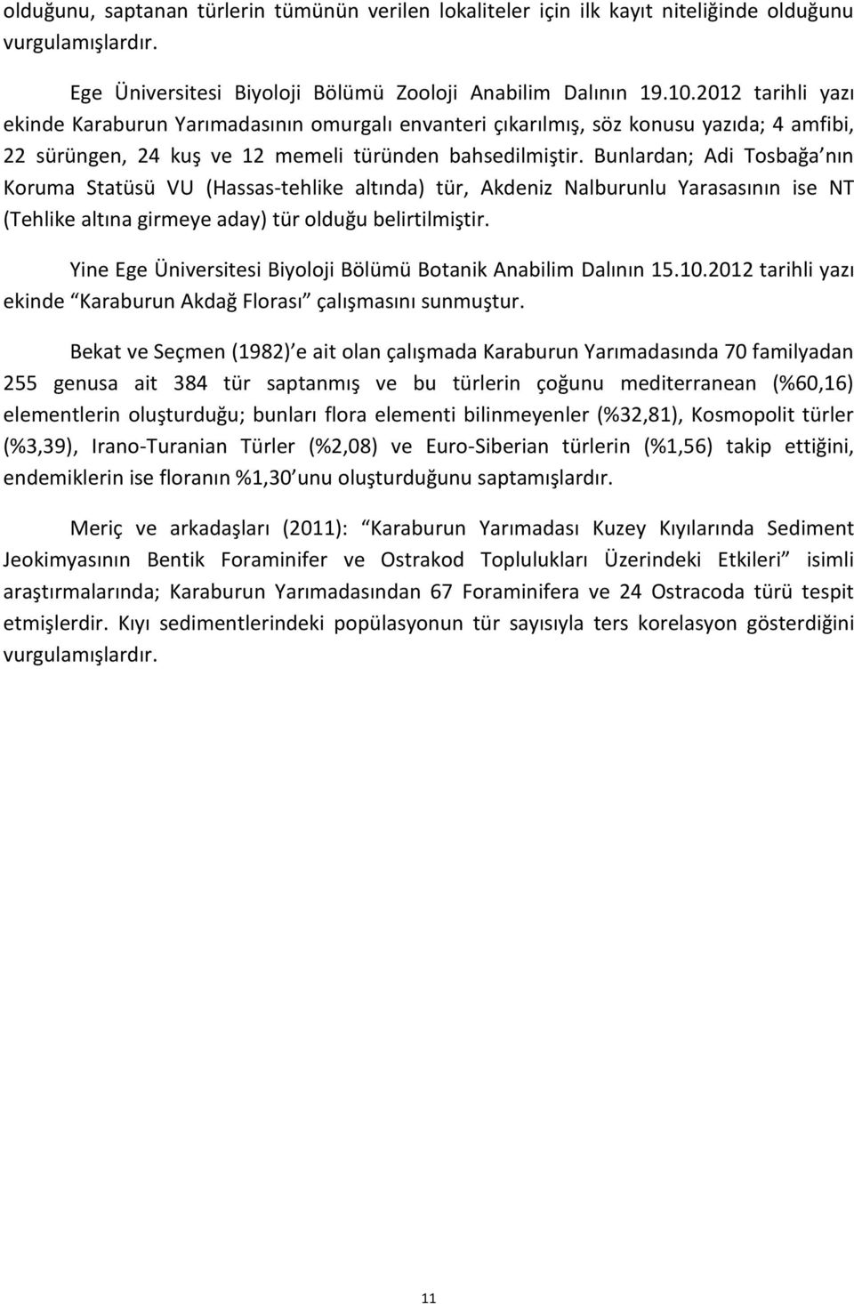 Bunlardan; Adi Tosbağa nın Koruma Statüsü VU (Hassas-tehlike altında) tür, Akdeniz Nalburunlu Yarasasının ise NT (Tehlike altına girmeye aday) tür olduğu belirtilmiştir.