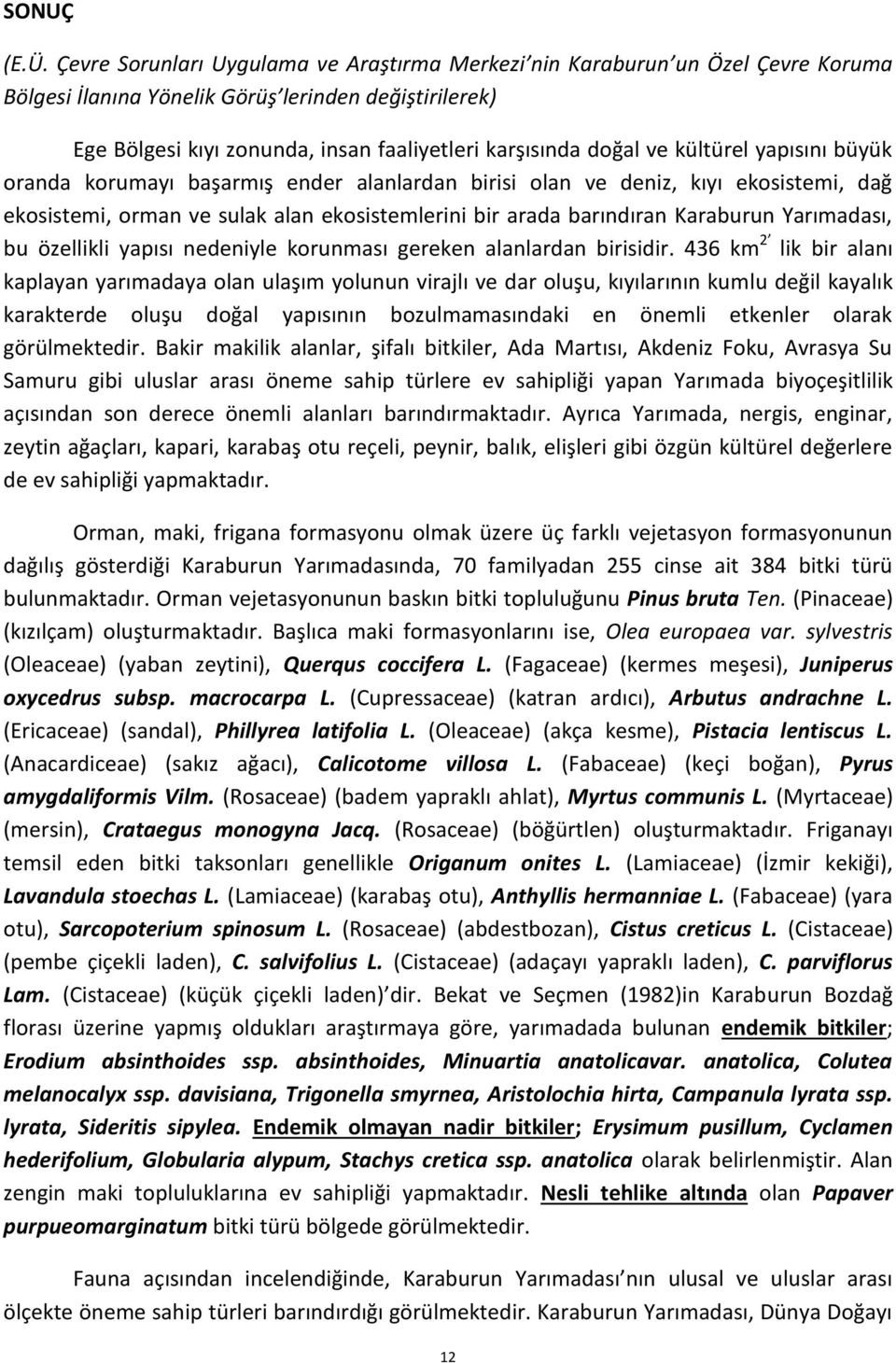 ve kültürel yapısını büyük oranda korumayı başarmış ender alanlardan birisi olan ve deniz, kıyı ekosistemi, dağ ekosistemi, orman ve sulak alan ekosistemlerini bir arada barındıran Karaburun