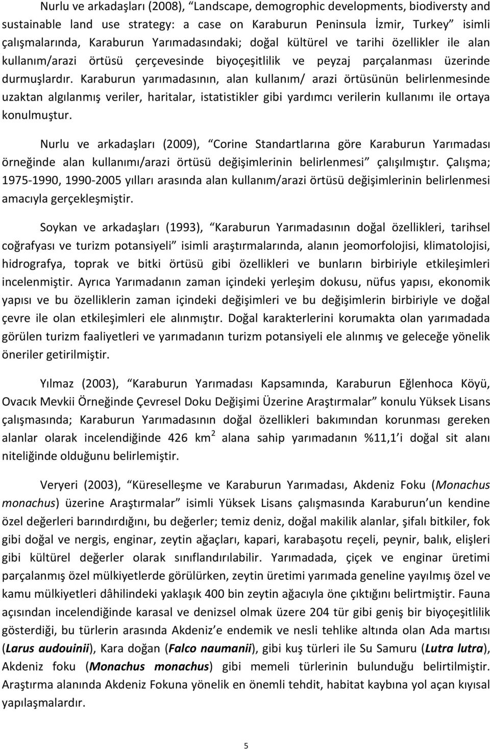 Karaburun yarımadasının, alan kullanım/ arazi örtüsünün belirlenmesinde uzaktan algılanmış veriler, haritalar, istatistikler gibi yardımcı verilerin kullanımı ile ortaya konulmuştur.