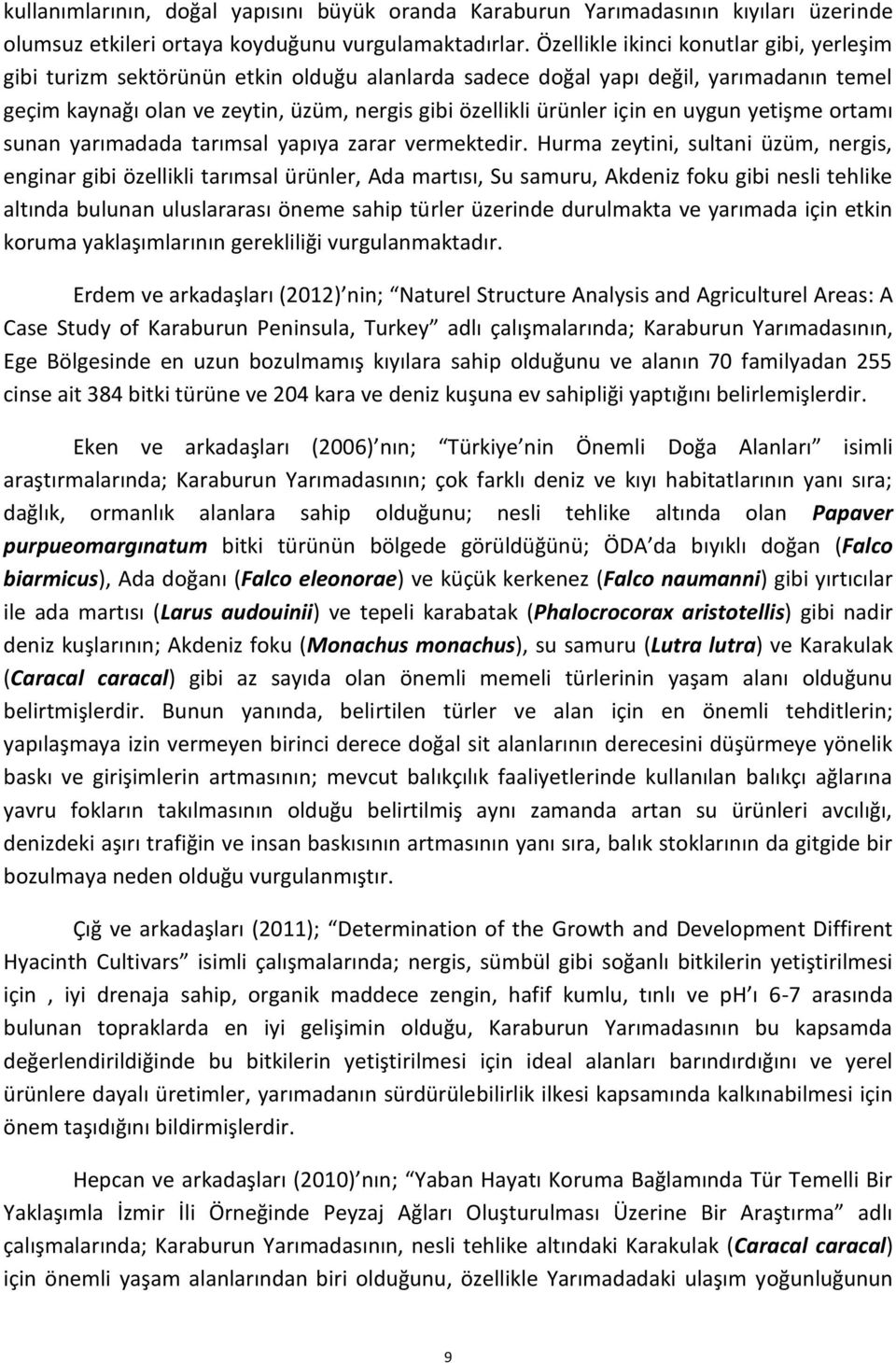 için en uygun yetişme ortamı sunan yarımadada tarımsal yapıya zarar vermektedir.