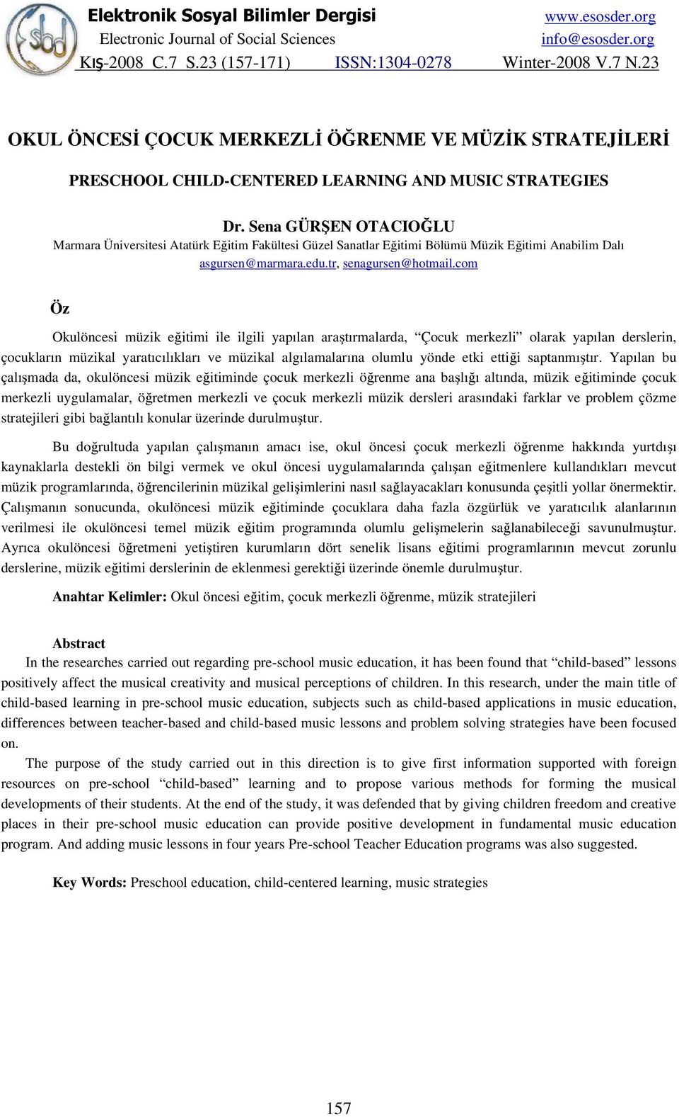 com Öz Okulöncesi müzik eğitimi ile ilgili yapılan araştırmalarda, Çocuk merkezli olarak yapılan derslerin, çocukların müzikal yaratıcılıkları ve müzikal algılamalarına olumlu yönde etki ettiği