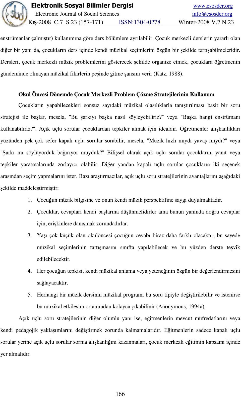 Dersleri, çocuk merkezli müzik problemlerini gösterecek şekilde organize etmek, çocuklara öğretmenin gündeminde olmayan müzikal fikirlerin peşinde gitme şansını verir (Katz, 1988).