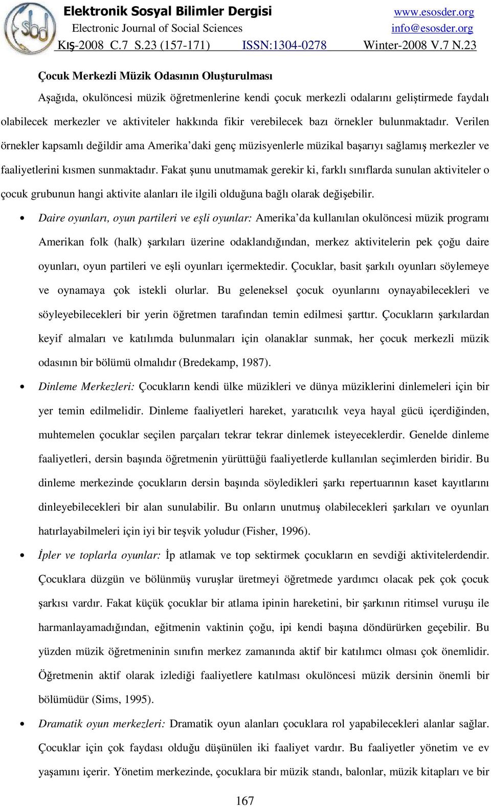 Fakat şunu unutmamak gerekir ki, farklı sınıflarda sunulan aktiviteler o çocuk grubunun hangi aktivite alanları ile ilgili olduğuna bağlı olarak değişebilir.