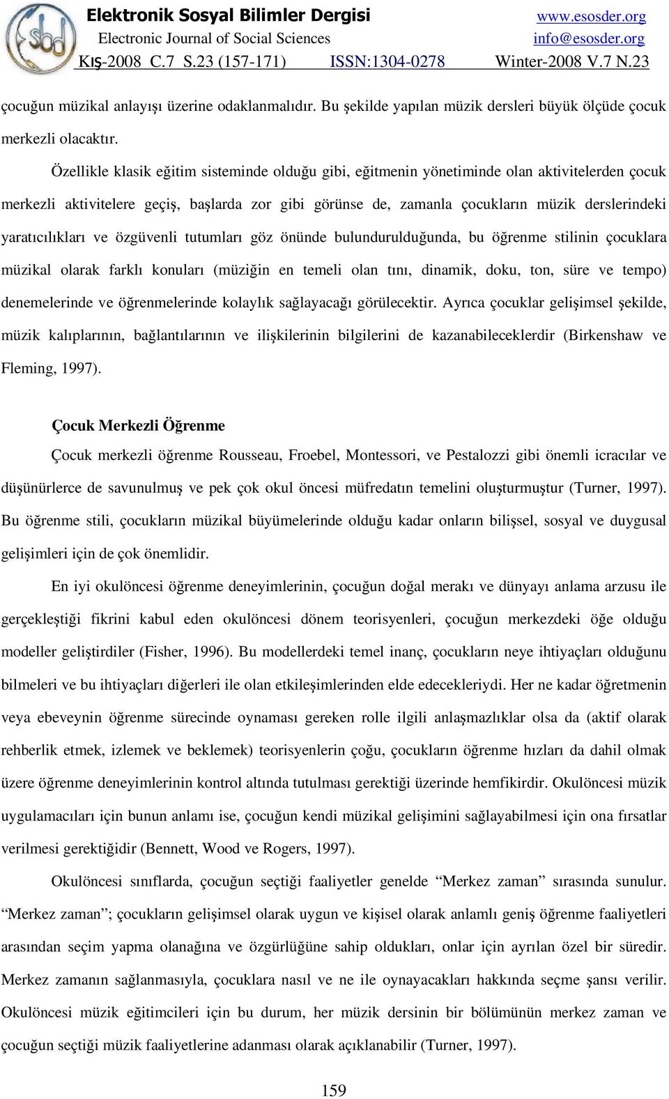 yaratıcılıkları ve özgüvenli tutumları göz önünde bulundurulduğunda, bu öğrenme stilinin çocuklara müzikal olarak farklı konuları (müziğin en temeli olan tını, dinamik, doku, ton, süre ve tempo)