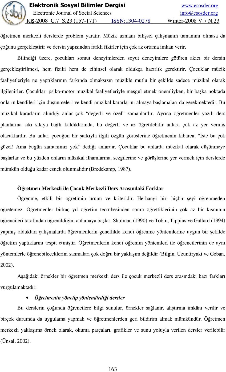 Çocuklar müzik faaliyetleriyle ne yaptıklarının farkında olmaksızın müzikle mutlu bir şekilde sadece müzikal olarak ilgilenirler.