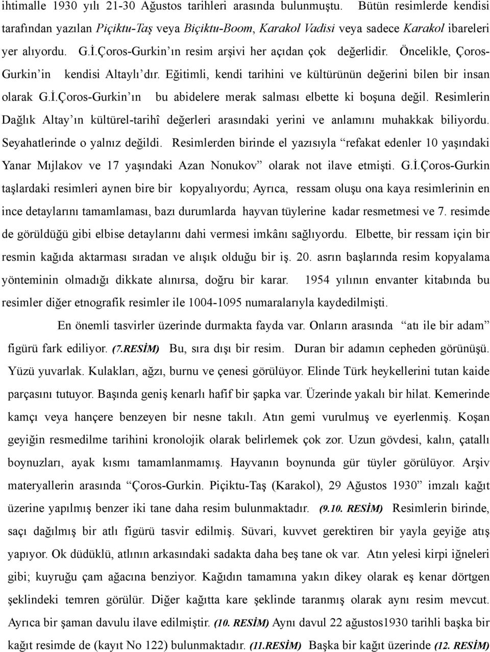 Resimlerin Dağlık Altay ın kültürel-tarihî değerleri arasındaki yerini ve anlamını muhakkak biliyordu. Seyahatlerinde o yalnız değildi.