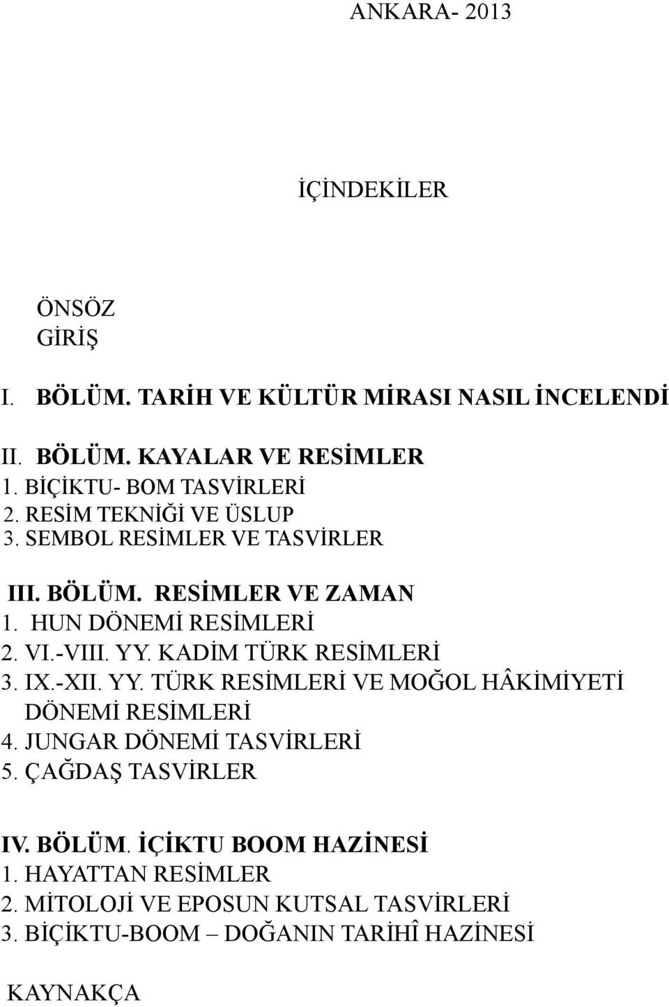 VI.-VIII. YY. KADİM TÜRK RESİMLERİ 3. IX.-XII. YY. TÜRK RESİMLERİ VE MOĞOL HÂKİMİYETİ DÖNEMİ RESİMLERİ 4. JUNGAR DÖNEMİ TASVİRLERİ 5.