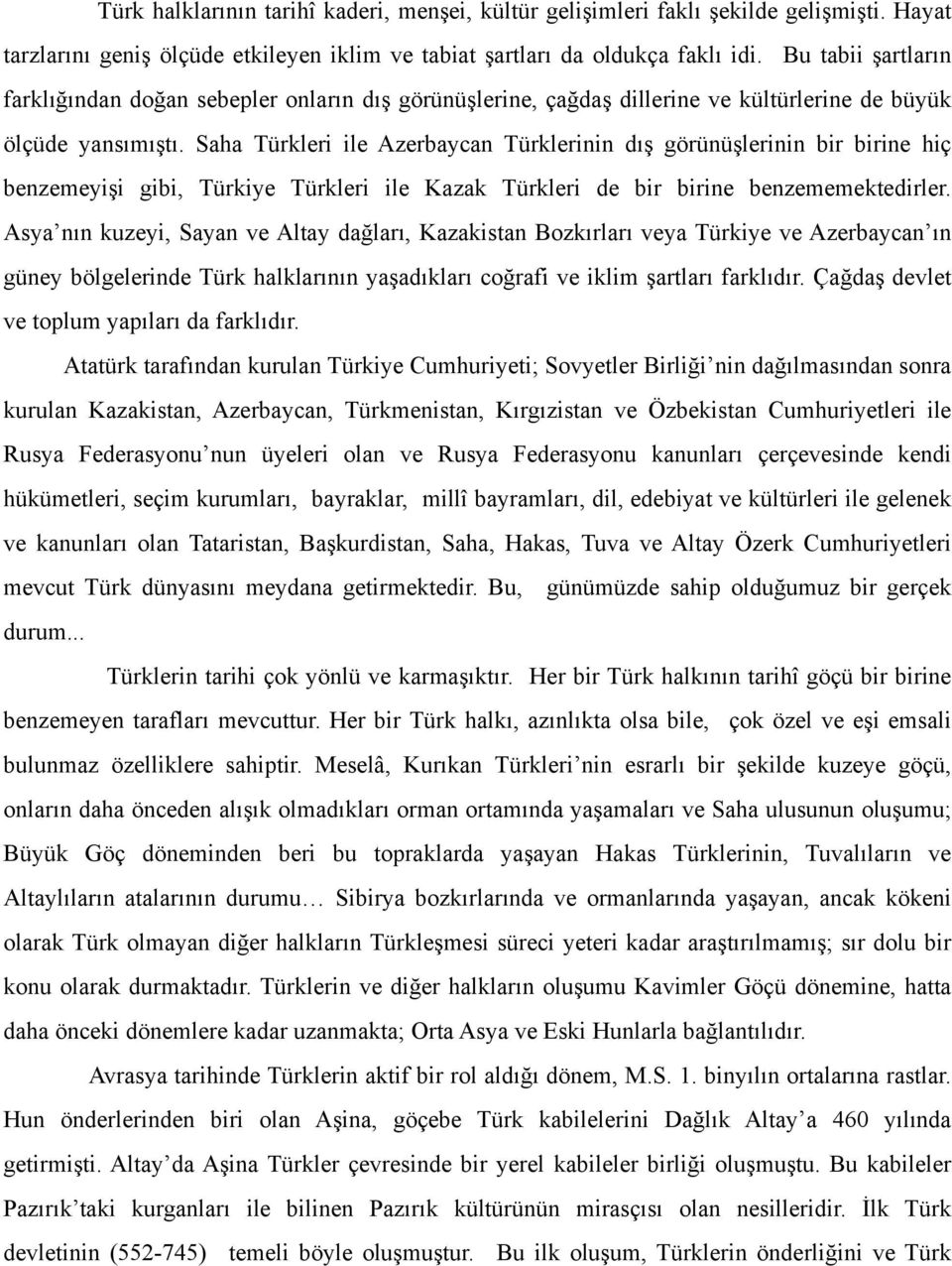 Saha Türkleri ile Azerbaycan Türklerinin dış görünüşlerinin bir birine hiç benzemeyişi gibi, Türkiye Türkleri ile Kazak Türkleri de bir birine benzememektedirler.