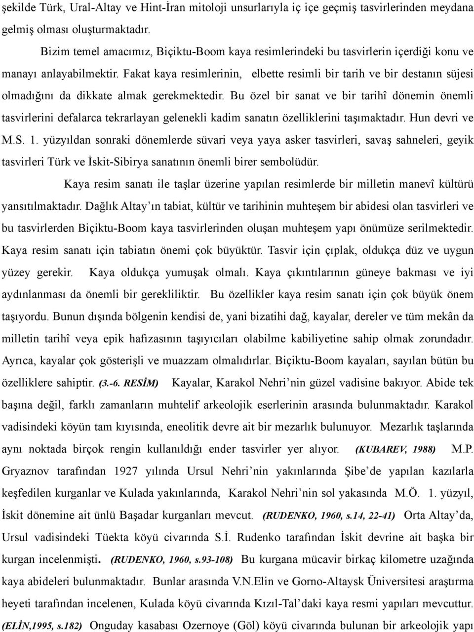 Fakat kaya resimlerinin, elbette resimli bir tarih ve bir destanın süjesi olmadığını da dikkate almak gerekmektedir.