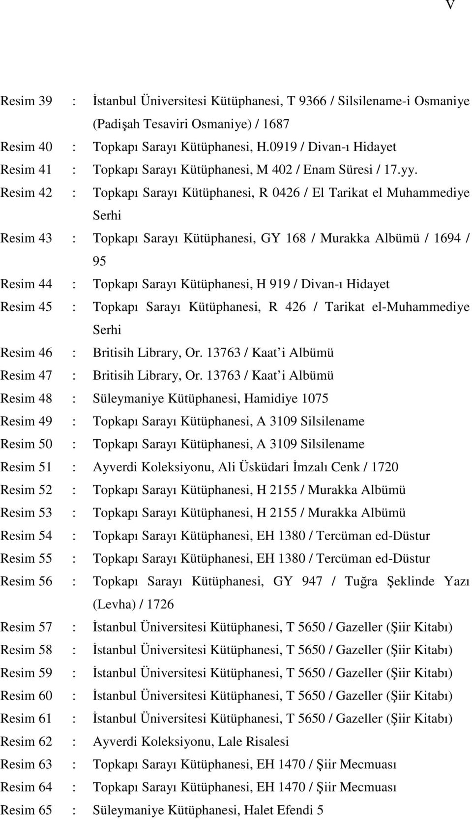 Resim 42 : Topkapı Sarayı Kütüphanesi, R 0426 / El Tarikat el Muhammediye Serhi Resim 43 : Topkapı Sarayı Kütüphanesi, GY 168 / Murakka Albümü / 1694 / 95 Resim 44 : Topkapı Sarayı Kütüphanesi, H 919